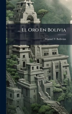 ... El Oro En Bolivia - Balliviàn, Manuel V