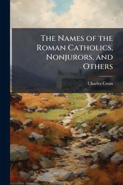 The Names of the Roman Catholics, Nonjurors, and Others - Cosin, Charles