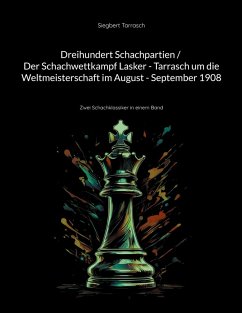 Cover Dreihundert Schachpartien / Der Schachwettkampf Lasker - Tarrasch um die Weltmeisterschaft im August - September 1908