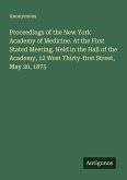 Proceedings of the New York Academy of Medicine. At the First Stated Meeting. Held in the Hall of the Academy, 12 West Thirty-first Street, May 20, 1875 Proceedings of the New York Academy of Medicine. At the First Stated Meeting. Held in the Hall of the Academy, 12 West Thirty-first Street, May 20, 1875