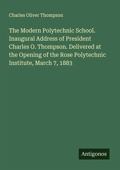 Cover The Modern Polytechnic School. Inaugural Address of President Charles O. Thompson. Delivered at the Opening of the Rose Polytechnic Institute, March 7, 1883