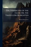 The Strangers of the Glen; Or, the Travellers Benighted The Strangers of the Glen; Or, the Travellers Benighted