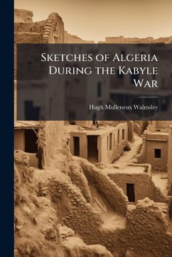 Sketches of Algeria During the Kabyle War - Walmsley, Hugh Mulleneux Sketches of Algeria During the Kabyle War - Walmsley, Hugh Mulleneux