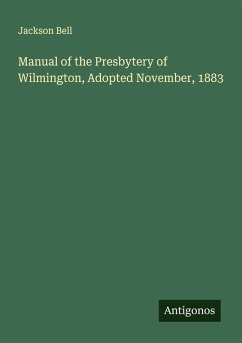 Manual of the Presbytery of Wilmington, Adopted November, 1883 - Bell, Jackson