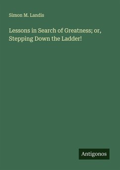 Lessons in Search of Greatness; or, Stepping Down the Ladder! Cover Lessons in Search of Greatness; or, Stepping Down the Ladder!