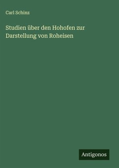 Studien über den Hohofen zur Darstellung von Roheisen - Schinz, Carl Studien über den Hohofen zur Darstellung von Roheisen - Schinz, Carl