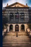 Historical Sketch of the Judicial Tribunals of New York From 1623 to 1846