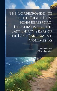 Cover The Correspondence of the Right Hon. John Beresford, Illustrative of the Last Thirty Years of the Irish Parliament, Volumes 1-2