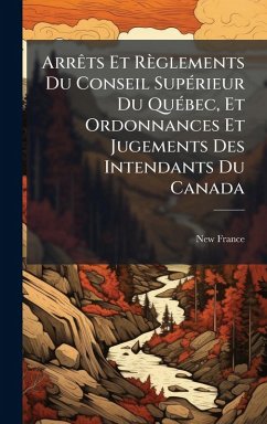 Cover ArrÃats Et Règlements Du Conseil SupÃ(c)rieur Du QuÃ(c)bec, Et Ordonnances Et Jugements Des Intendants Du Canada