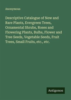 Cover Descriptive Catalogue of New and Rare Plants, Evergreen Trees, Ornamental Shrubs, Roses and Flowering Plants, Bulbs, Flower and Tree Seeds, Vegetable Seeds, Fruit Trees, Small Fruits, etc., etc.