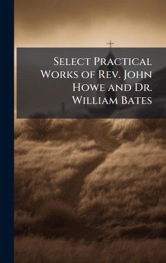 Cover Select Practical Works of Rev. John Howe and Dr. William Bates