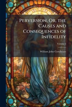 Perversion, Or, the Causes and Consequences of Infidelity - Conybeare, William John