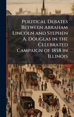 Cover Political Debates Between Abraham Lincoln and Stephen A. Douglas in the Celebrated Campaign of 1858 in Illinois