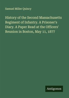 History of the Second Massachusetts Regiment of Infantry. A Prisoner's Diary. A Paper Read at the Officers' Reunion in Boston, May 11, 1877 - Quincy, Samuel Miller