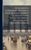 Monumenta Germaniae Historica Inde Ab Anno Christi Quingentesimo Usque Ad Annum Millesimum Et Quingentesimum Monumenta Germaniae Historica Inde Ab Anno Christi Quingentesimo Usque Ad Annum Millesimum Et Quingentesimum