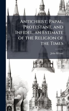 Antichrist; Papal, Protestant, and Infidel, an Estimate of the Religion of the Times Cover Antichrist; Papal, Protestant, and Infidel, an Estimate of the Religion of the Times