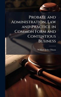 Probate and Administration, Law and Practice in Common Form and Contentious Business - Dixon, William John