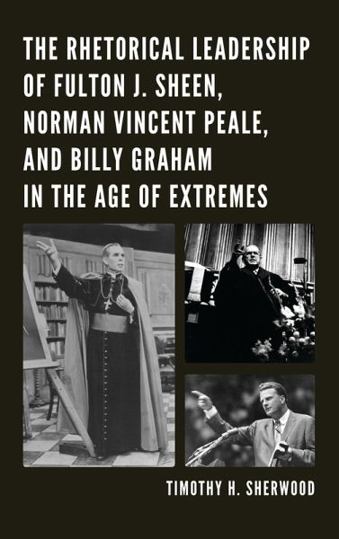 The Rhetorical Leadership of Fulton J. Sheen, Norman Vincent Peale, and Billy Graham in the Age of Extremes (eBook, PDF) The Rhetorical Leadership of Fulton J. Sheen, Norman Vincent Peale, and Billy Graham in the Age of Extremes (eBook, PDF)