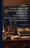 Diderotiana, Ou Recueil D'anecdotes, Bons Mots, Plaisanteries, RÃ(c)flexions Et PensÃ(c)es De Denis Diderot Diderotiana, Ou Recueil D'anecdotes, Bons Mots, Plaisanteries, RÃ(c)flexions Et PensÃ(c)es De Denis Diderot