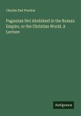 Paganism Not Abolished in the Roman Empire, or the Christian World. A Lecture