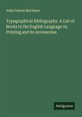 Typographical Bibliography. A List of Books in the English Language on Printing and its Accessories