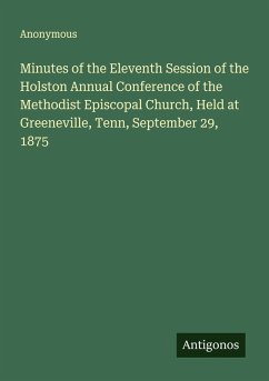 Minutes of the Eleventh Session of the Holston Annual Conference of the Methodist Episcopal Church, Held at Greeneville, Tenn, September 29, 1875 - Anonymous