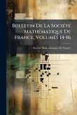 Bulletin De La SociÃ(c)tÃ(c) MathÃ(c)matique De France, Volumes 14-16 Bulletin De La SociÃ(c)tÃ(c) MathÃ(c)matique De France, Volumes 14-16