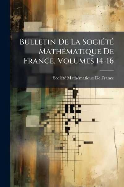 Bulletin De La SociÃ(c)tÃ(c) MathÃ(c)matique De France, Volumes 14-16
