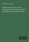 Colonel William Prescott. The Commander in the Battle of Bunker's Hill, Honor to Whom Honor is Due Colonel William Prescott. The Commander in the Battle of Bunker's Hill, Honor to Whom Honor is Due