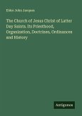 The Church of Jesus Christ of Latter Day Saints. Its Priesthood, Organization, Doctrines, Ordinances and History