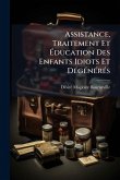 Assistance, Traitement Et Ãducation Des Enfants Idiots Et DÃ(c)gÃ(c)nÃ(c)rÃ(c)s Assistance, Traitement Et Ãducation Des Enfants Idiots Et DÃ(c)gÃ(c)nÃ(c)rÃ(c)s