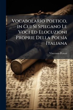 Cover Vocabolario Poetico, in Cui Si Spiegano Le Voci Ed Elocuzioni Proprie Della PoesÃ-a Italiana