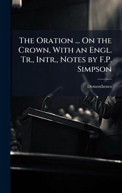 The Oration ... On the Crown, With an Engl. Tr., Intr., Notes by F.P. Simpson - Demosthenes