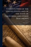 Constitution of the United States and of the State of California and Other Documents