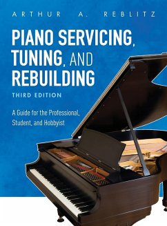 Piano Servicing, Tuning, and Rebuilding (eBook, PDF) - Reblitz, Arthur A. Piano Servicing, Tuning, and Rebuilding (eBook, PDF) - Reblitz, Arthur A.