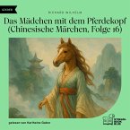 Das Mädchen mit dem Pferdekopf (Chinesische Märchen, Folge 16) (MP3-Download)