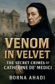 Venom in Velvet: The Secret Crimes of Catherine de' Medici (eBook, ePUB) Venom in Velvet: The Secret Crimes of Catherine de' Medici (eBook, ePUB)