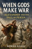 When Gods Make War: Alexander and the Fall of Persia (eBook, ePUB) When Gods Make War: Alexander and the Fall of Persia (eBook, ePUB)