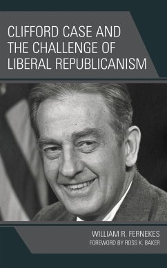 Clifford Case and the Challenge of Liberal Republicanism (eBook, PDF) - Fernekes, William R.