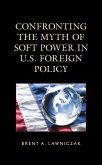 Confronting the Myth of Soft Power in U.S. Foreign Policy (eBook, PDF)