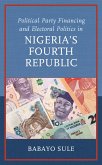 Political Party Financing and Electoral Politics in Nigeria's Fourth Republic (eBook, PDF)