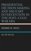 Presidential Decision Making and Military Intervention in the Post-Cold War Era (eBook, PDF) Presidential Decision Making and Military Intervention in the Post-Cold War Era (eBook, PDF)