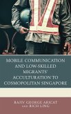 Mobile Communication and Low-Skilled Migrants' Acculturation to Cosmopolitan Singapore (eBook, PDF)