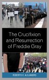 The Crucifixion and Resurrection of Freddie Gray (eBook, PDF) The Crucifixion and Resurrection of Freddie Gray (eBook, PDF)
