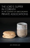 The Lord's Supper in Corinth in the Context of Greco-Roman Private Associations (eBook, PDF) The Lord's Supper in Corinth in the Context of Greco-Roman Private Associations (eBook, PDF)