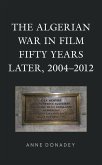 The Algerian War in Film Fifty Years Later, 2004-2012 (eBook, PDF) The Algerian War in Film Fifty Years Later, 2004-2012 (eBook, PDF)