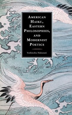 American Haiku, Eastern Philosophies, and Modernist Poetics (eBook, PDF) - Hakutani, Yoshinobu American Haiku, Eastern Philosophies, and Modernist Poetics (eBook, PDF) - Hakutani, Yoshinobu