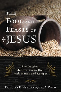 The Food and Feasts of Jesus (eBook, PDF) - Neel, Douglas E.; Pugh, Joel A.