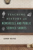 Teaching History with Newsreels and Public Service Shorts (eBook, PDF)
