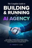 The Complete Guide to Building and Running an AI Agency: Build and Scale an Artificial Intelligence Agency That Delivers Impactful Solutions, Attracts Clients, and Stands Out in a Competitive Market (eBook, ePUB) The Complete Guide to Building and Running an AI Agency: Build and Scale an Artificial Intelligence Agency That Delivers Impactful Solutions, Attracts Clients, and Stands Out in a Competitive Market (eBook, ePUB)